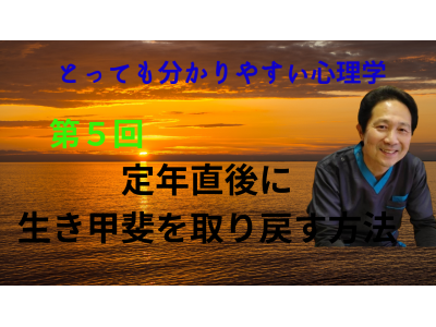 第５回とっても分かりやすい心理学　「定年直後に生き甲斐を取り戻す方法」